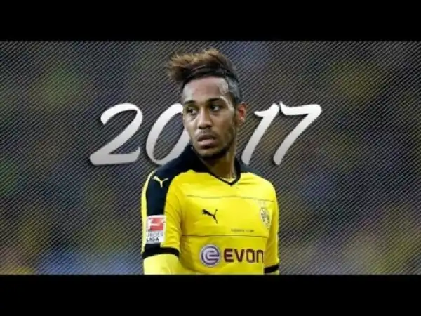 Video: Pierre-Emerick Aubameyang 2017 - Craziest Skills & Goals